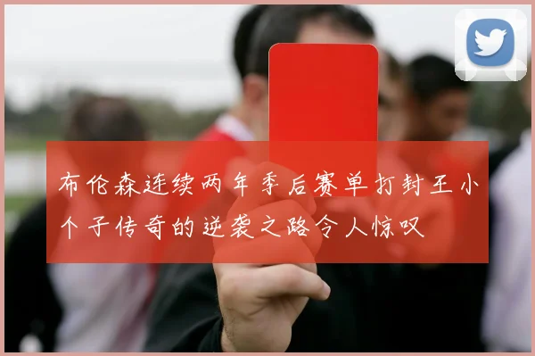 布伦森连续两年季后赛单打封王小个子传奇的逆袭之路令人惊叹
