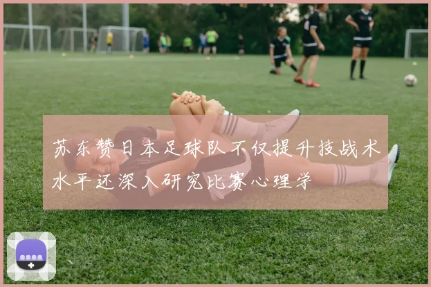 苏东赞日本足球队不仅提升技战术水平还深入研究比赛心理学